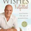 Wishes Fulfilled: Mastering the Art of Manifesting