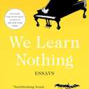 We Learn Nothing: Essays (A Smart and Funny Essay Collection)