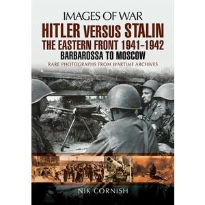 Hitler Versus Stalin: The Eastern Front 1941 - 1942: Barbarossa to Moscow (Images of War)