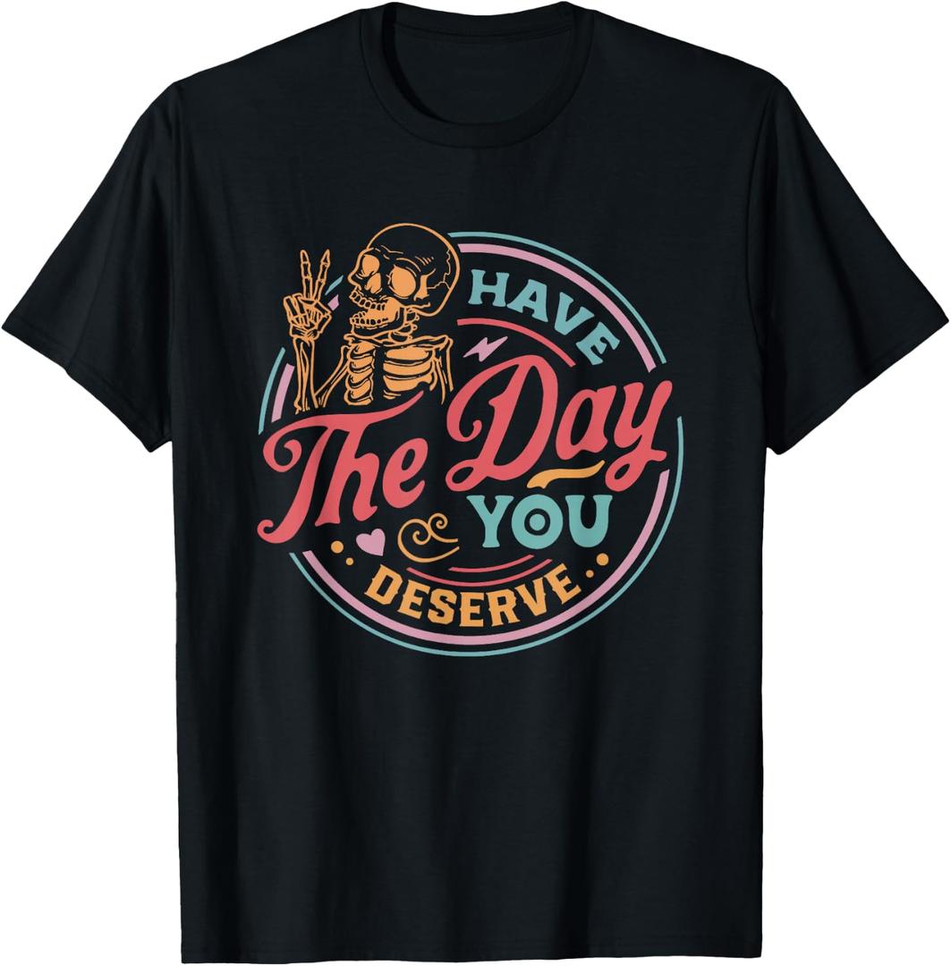 Have The Day You Deserve Sarcastic Skeleton Motivational T-Shirt (Black, XL)