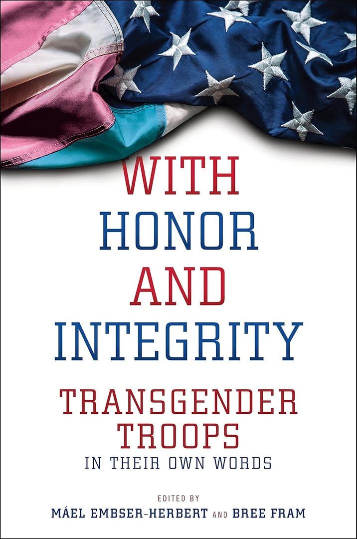 With Honor and Integrity: Transgender Troops in Their Own Words (LGBTQ Politics, 1)