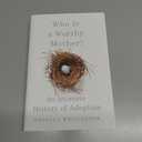 Who Is a Worthy Mother?: An Intimate History of Adoption