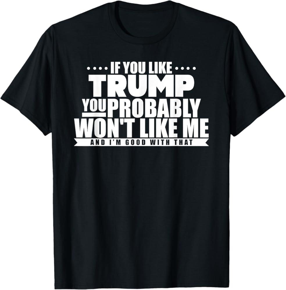 If You Like Trump You Won't Like me Funny Anti-Trump T-Shirt, S, Black
