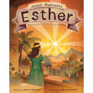 Jesus Moments: Esther: Finding Jesus in the Story of Esther (Help 4-7s learn how Esther points to Jesus with this illustrated Old Testament Bible story)