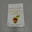 The Juice Lady's Guide To Juicing for Health: Unleashing the Healing Power of Whole Fruits and Vegetables Revised Edition