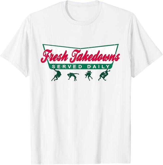 Wrestling BJJ MMA Grappling Fresh Takedowns Served Daily! T-Shirt White M