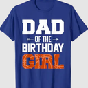 Dad Of The Birthday Girl Basketball Dad Family Matching T-Shirt, XL, Royal Blue