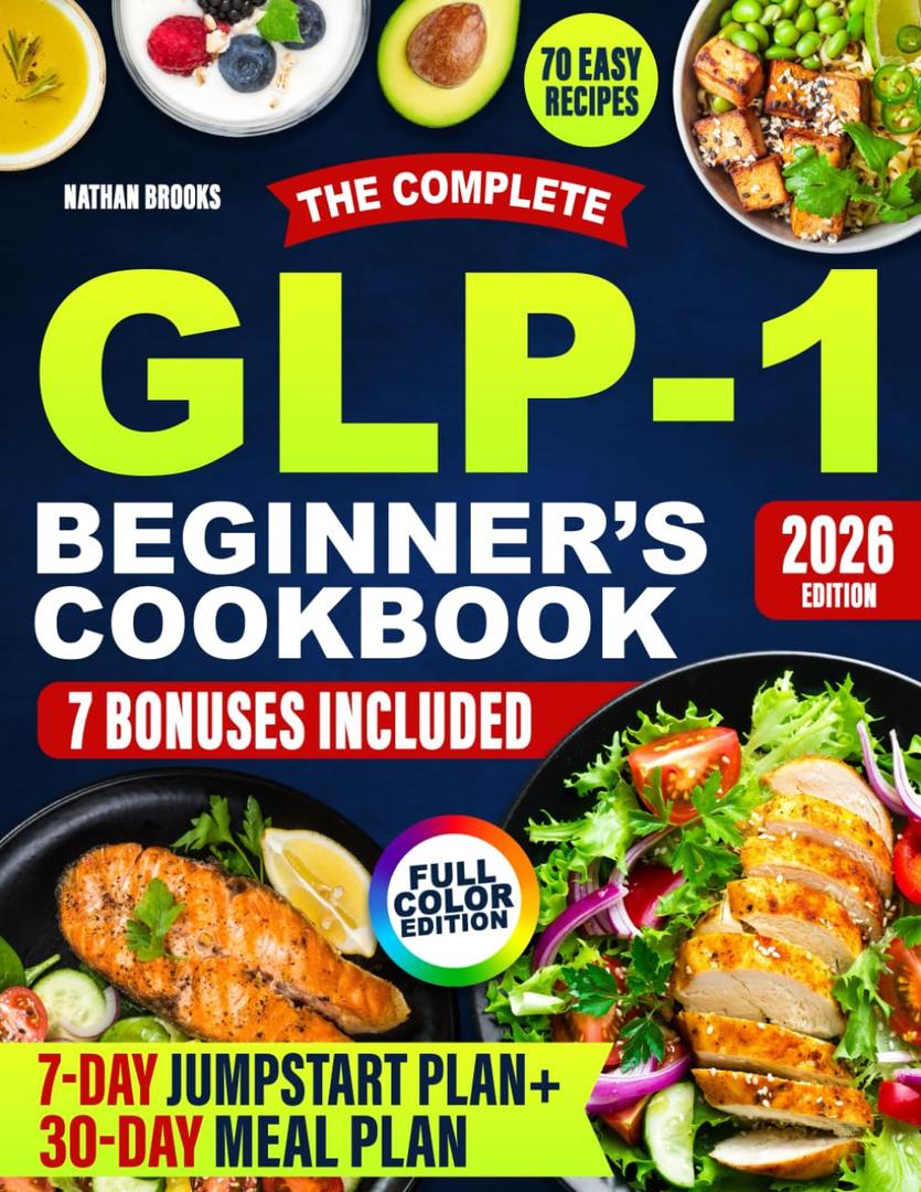 The Complete GLP-1 Beginner's Cookbook: Easy High-Protein Recipes, Meal Plans, and Tips to Support Your GLP-1 Journey, Preserve Muscle, and Enjoy Delicious Family-Friendly Meals, Paperback
