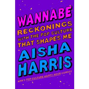 Wannabe: Reckonings with the Pop Culture That Shapes Me
