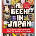 A Geek in Japan: Discovering the Land of Manga, Anime, Zen, and the Tea Ceremony (Geek In...guides)