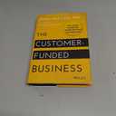 The Customer-Funded Business: Start, Finance, or Grow Your Company with Your Customers' Cash