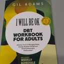 "I Will Be Ok" DBT Workbook For Adults: Effective Tools For Managing Stress, Anxiety, Negative Self-Talk and Building Meaningful Relationships
