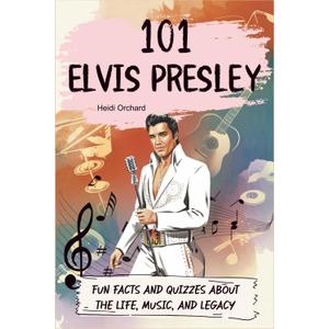 101 Elvis Presley: Fun facts and quizzes about the life, music, and legacy, by Heidi Orchard (Author) 