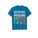 Human Rights Equality Fight For Those Without Your Privilege T-Shirt, XL