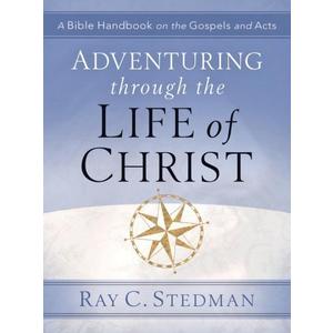 Ray C. Stedman
Adventuring Through the Life of Christ: A Bible Handbook on the Gospels and Acts