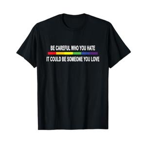 Funny Be Careful Who You Hate Gay Pride Lesbian Rainbow T-Shirt, XXL