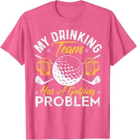 My Drinking Team Has A Golf Problem Shirt Funny Golf T-Shirt,small