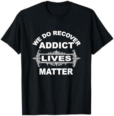 Addict Lives Matter Shirt Narcotics Anonymous NA AA Support T-Shirt, Medium