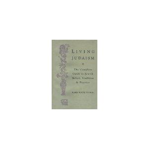 Living Judaism: The Complete Guide to Jewish Belief, Tradition, and Practice