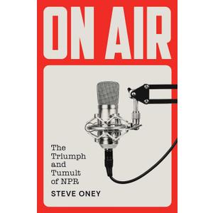 On Air: The Triumph and Tumult of NPR