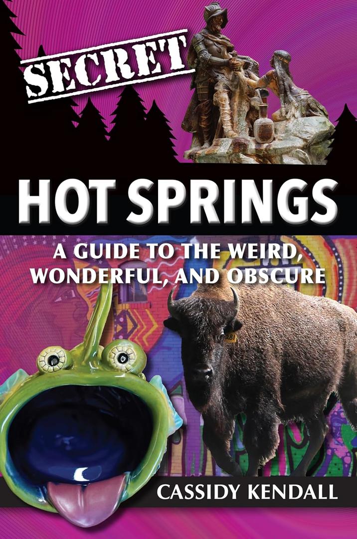 Secret Hot Springs: A Guide to the Weird, Wonderful, and Obscure