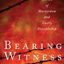 Bearing Witness: Stories of Martyrdom and Costly Discipleship