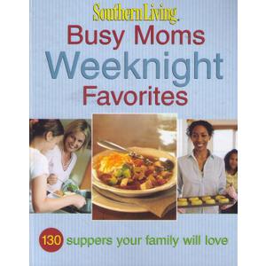 Southern Living: Busy Moms Weeknight Favorites: 130 Suppers Your Family Will Love