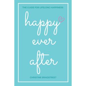 Happy Ever After: The Guide for Lifelong Happiness (A Book That Will Change Your Life)