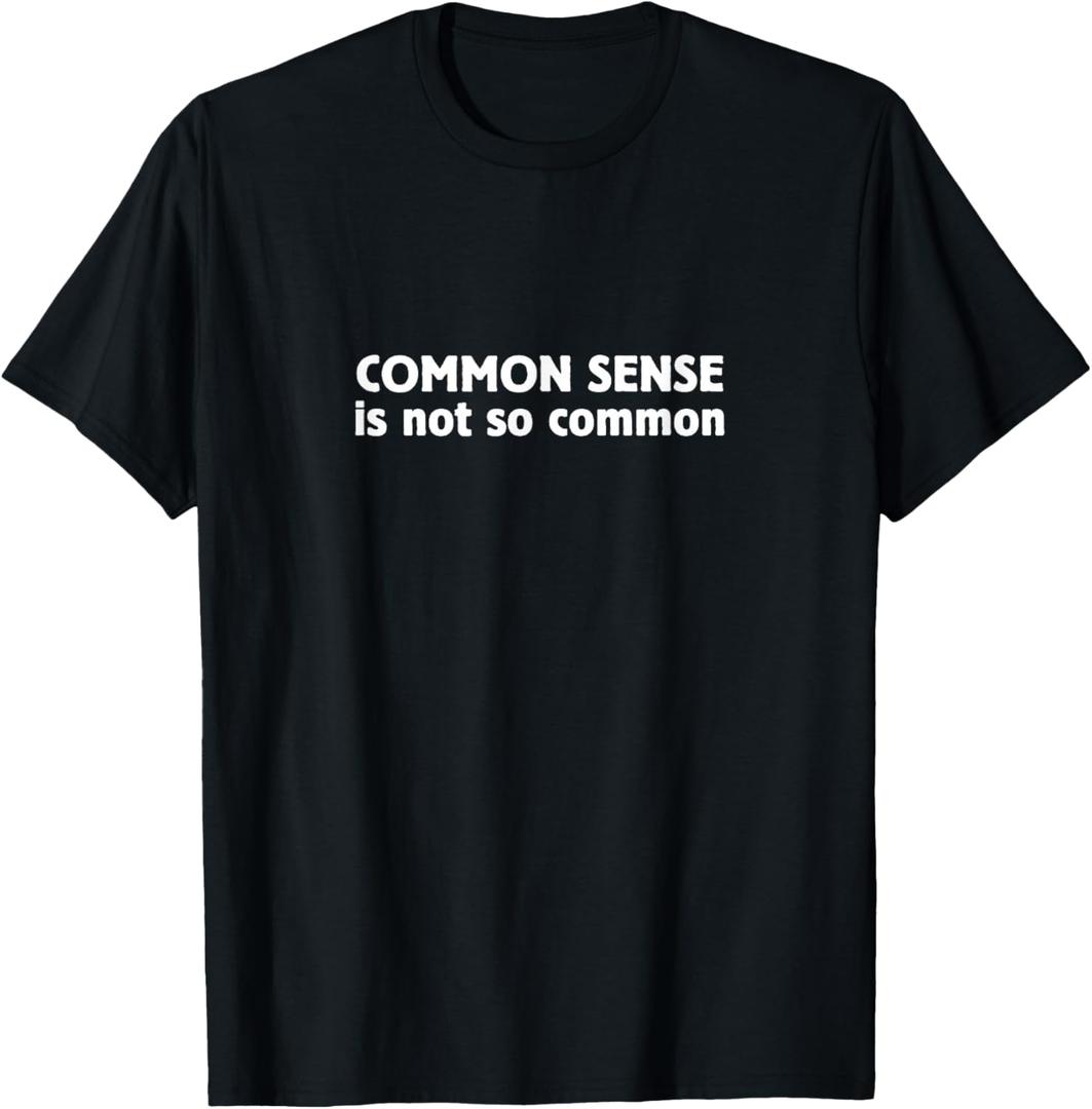 Funny "Common Sense Is Not so Common" T-Shirt T-Shirt