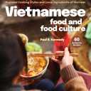 Vietnamese Food and Food Culture: A Life-Changing Journey through the Street Foods, Regional Cooking Styles and Local Ingredients of Vietnam