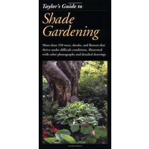 Taylor's Guide to Shade Gardening: More Than 350 Trees, Shrubs, and Flowers That Thrive Under Difficult Conditions, Illustrated with Color Photographs and Detailed Drawings (Taylor's Guides)