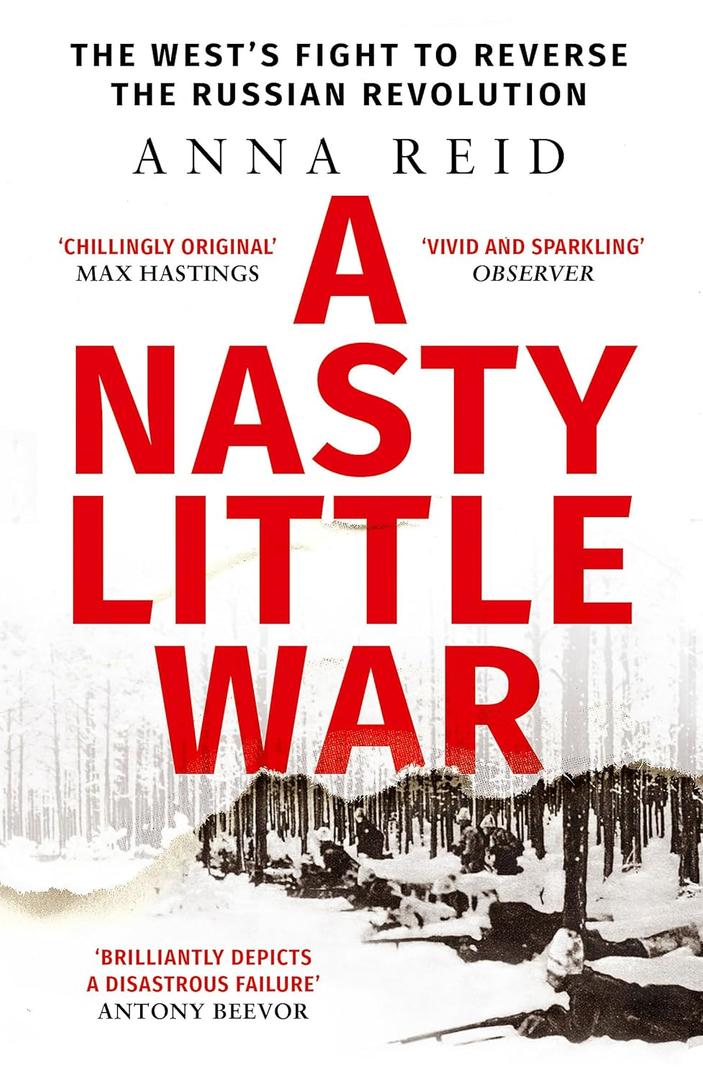 A Nasty Little War: The West's Fight to Reverse the Russian Revolution