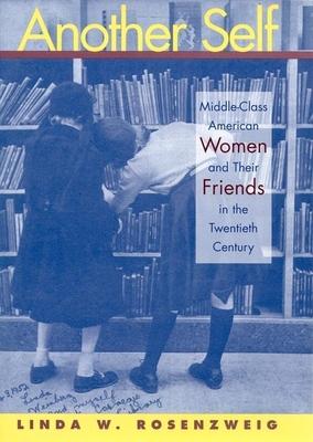 Another Self: Middle-Class American Women and Their Friends in the Twentieth Century (History of Emotions, 2)