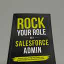 Rock your Role as a Salesforce Admin: Create Value, Calm the Chaos, and Supercharge your Salesforce Career