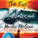 The Fire, the Water, and Maudie McGinn: A Beautiful Contemporary Middle Grade Coming-of-Age Story