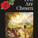 Few Are Chosen: An Allegory of Being Deeply Loved, Yet Neglecting the Invitation that Mattered the Most, Paperback