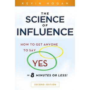 The Science of Influence: How to Get Anyone to Say "Yes" in 8 Minutes or Less!