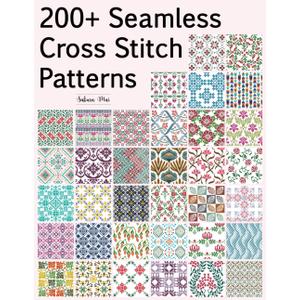 200+ Seamless Cross Stitch Patterns: A Massive Collection of Repeating Motifs — Traditional, Geometric, Retro, Ethnic, and Floral Patterns, Paperback