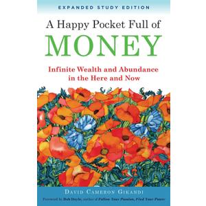 A Happy Pocket Full of Money, Expanded Study Edition: Infinite Wealth and Abundance in the Here and Now