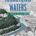 Johnstown Waters: The Legacy of the Steel Industry