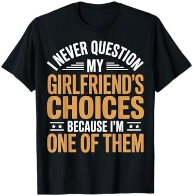 I Never Question My Girlfriends Choices T-Shirt XL, Black