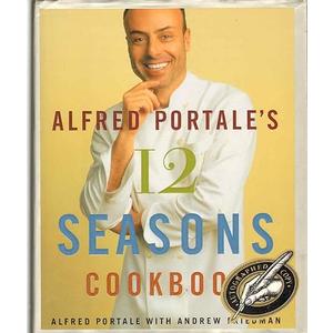 Alfred Portale's Twelve Seasons Cookbook: A Month-by-Month Guide to the Best There is to Eat