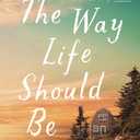 The Way Life Should Be: A Novel