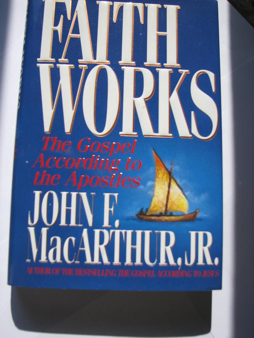Faith Works: The Gospel According to the Apostles, by John F. MacArthur (Author)