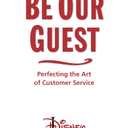 Be Our Guest-Revised and Updated Edition: Perfecting the Art of Customer Service (A Disney Institute Book)