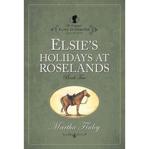 Elsie's Holidays at Roselands (The Original Elsie Dinsmore Collection)