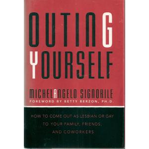 Outing Yourself: How to Come Out As Lesbian or Gay to Your Family, Friends, and Coworkers