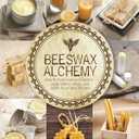 Beeswax Alchemy: How to Make Your Own Soap, Candles, Balms, Creams, and Salves from the Hive