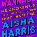 Wannabe: Reckonings with the Pop Culture That Shapes Me