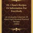 Dr. Chase's Recipes or Information for Everybody: An Invaluable Collection of about Eight Hundred Practical Recipes (1866) - Paperback